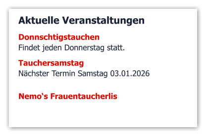Aktuelle Veranstaltungen DonnschtigstauchenFindet jeden Donnerstag statt. Tauchersamstag Nächster Termin Samstag 03.01.2026  Nemo‘s Frauentaucherlis
